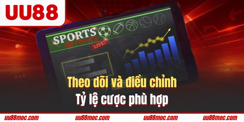 Theo dõi và điều chỉnh tỷ lệ cược phù hợp