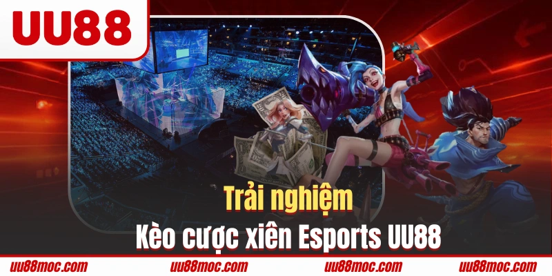 Trải nghiệm kèo cược xiên Esports UU88