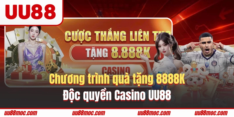 Chương trình quà tặng 8888K độc quyền Casino UU88