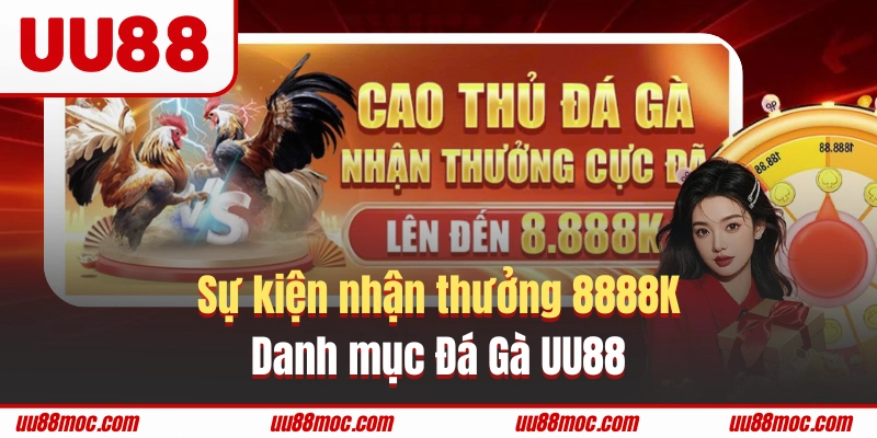 Sự kiện nhận thưởng 8888K danh mục Đá Gà UU88