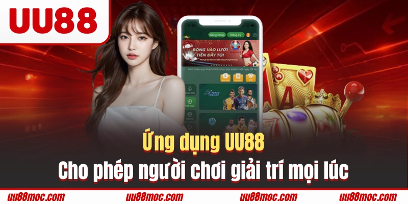Ứng dụng UU88 cho phép người chơi giải trí mọi lúc